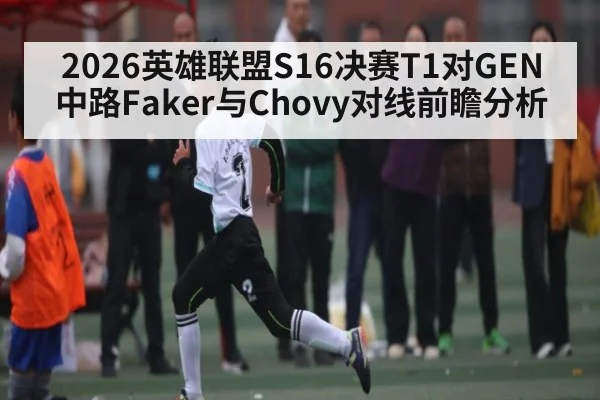 2026英雄联盟S16决赛T1对GEN中路Faker与Chovy对线前瞻分析 | KAIYUN APP